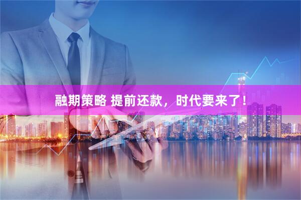 融期策略 提前还款，时代要来了！